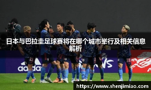U8日本与巴拉圭足球赛将在哪个城市举行及相关信息解析